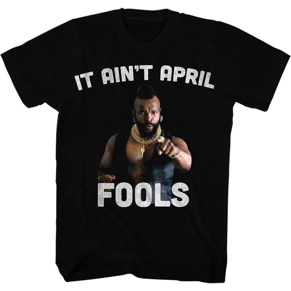 Mr. T - IT AINT APRIL FOOL Adult Shirt